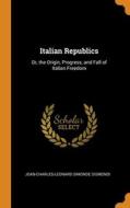Italian Republics: Or, The Origin, Progress, And Fall Of Italian Freedom di Jean-Charles-Leonard Simonde Sismondi edito da Franklin Classics