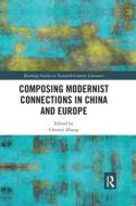 Composing Modernist Connections In China And Europe di Chunjie Zhang edito da Taylor & Francis Ltd