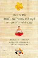 How to Use Herbs, Nutrients & Yoga in Mental Health Care di Richard P. Brown, Patricia L. Gerbarg, Philip R. Muskin edito da W. W. Norton & Company