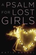 A Psalm For Lost Girls di Katie Bayerl edito da Penguin Putnam Inc