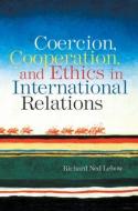 Coercion, Cooperation, and Ethics in International Relations di Richard Ned Lebow edito da Routledge