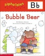 Alphatales (Letter B: Bubble Bear): A Series of 26 Irresistible Animal Storybooks That Build Phonemic Awareness & Teach Each Letter of the Alphabet di Maxwell Higgins edito da Teaching Resources