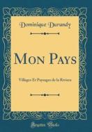 Mon Pays: Villages Et Paysages de la Riviera (Classic Reprint) di Dominique Durandy edito da Forgotten Books