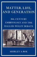 Matter, Life, and Generation di Shirley A. Roe, Roe Shirley a. edito da Cambridge University Press