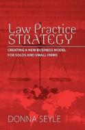 Law Practice Strategy: Creating a New Business Model for Solos and Small Firms di Donna K. Seyle edito da Donna Kirk Seyle