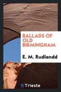 Ballads of Old Birmingham di E. M. Rudlandd edito da LIGHTNING SOURCE INC