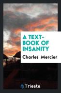 A text-book of insanity di Charles Mercier edito da Trieste Publishing