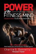 POWER of the FITNESS MIND: TRANSFORM YOUR MIND BODY & LIFE. The ultimate mindset that helps you achieve your fitness goa di Charlie S. Dannelly II edito da LIGHTNING SOURCE INC