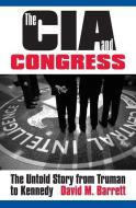 Barrett, D:  The CIA and Congress di David M. Barrett edito da University Press of Kansas