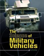 The Science of Military Vehicles di Pamela Jain Dell, Pete Delmar edito da CAPSTONE PR
