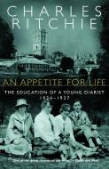 An Appetite for Life: The Education of a Young Diarist, 1924-1927 di Charles Ritchie edito da MCCLELLAND & STEWART