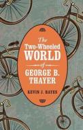 The Two-Wheeled World of George B. Thayer di Kevin J. Hayes edito da UNIV OF NEBRASKA PR