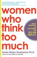 Women Who Think Too Much: How to Break Free of Overthinking and Reclaim Your Life di Susan Nolen-Hoeksema edito da OWL BOOKS