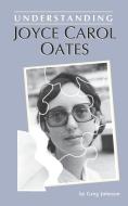 Understanding Joyce Carol Oates di Greg Johnson edito da UNIV OF SOUTH CAROLINA PR