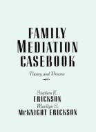 Family Mediation Casebook di Stephen K. Erickson, Marilyn S. McKnight Erickson edito da Taylor & Francis Ltd