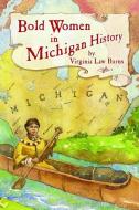 Bold Women in Michigan History di Virginia Law Burns edito da MOUNTAIN PR