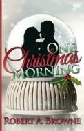 One Christmas Morning di Robert A. Browne edito da Browne & Ware Publishing