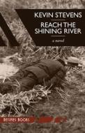 Reach the Shining River di Kevin Stevens edito da Betimes Books