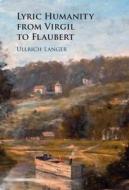 Lyric Humanity From Virgil To Flaubert di Ullrich Langer edito da Cambridge University Press