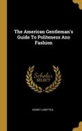 The American Gentleman's Guide To Politeness Ans Fashion di Henry Lunettes edito da WENTWORTH PR
