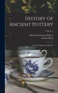 History of Ancient Pottery: Greek, Etruscan, and Roman; Volume 1 di Samuel Birch, Henry Beauchamp Walters edito da LEGARE STREET PR