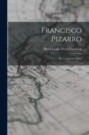 Francisco Pizarro: The Conquest of Peru di Mara Louise Pratt-Chadwick edito da LEGARE STREET PR
