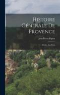 Histoire Générale De Provence: Dédiée Aux États di Jean-Pierre Papon edito da LEGARE STREET PR