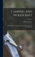 Camping And Woodcraft: A Handbook For Vacation Campers And For Travelers In The Wilderness; Volume 2 di Horace Kephart edito da LEGARE STREET PR