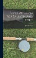 River Angling For Salmon And Trout di John Younger edito da LEGARE STREET PR