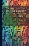 An Introduction to the Lie Theory of One-Parameter Groups: With Applications to the Solution of Differential Equations di Abraham Cohen edito da LEGARE STREET PR