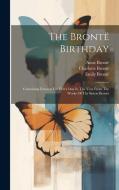 The Brontë Birthday: Containing Extracts For Every Day In The Year From The Works Of Thr Sisters Brontë di Charlotte Brontë, Emily Brontë edito da Creative Media Partners, LLC