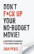 Don't F*ck Up Your No Budget Movie! di Ivan Peric edito da FriesenPress