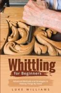 WHITTLING  FOR  BEGINNERS di Luke Williams edito da Luke Williams
