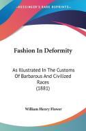 Fashion in Deformity: As Illustrated in the Customs of Barbarous and Civilized Races (1881) di William Henry Flower edito da Kessinger Publishing