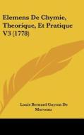 Elemens de Chymie, Theorique, Et Pratique V3 (1778) di Louis Bernard Guyton De Morveau edito da Kessinger Publishing