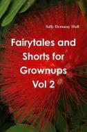 Fairytales And Shorts For Grownups Vol 2 di Sally Hull edito da Lulu.com