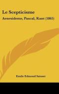 Le Scepticisme: Aenesideme, Pascal, Kant (1865) di Emile Edmond Saisset edito da Kessinger Publishing