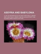Assyria and Babylonia; A List of References in the New York Public Library di New York Public Library edito da Rarebooksclub.com