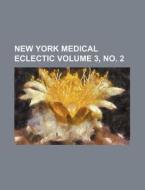 New York Medical Eclectic Volume 3, No. 2 di Books Group edito da Rarebooksclub.com