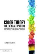 Color Theory for the Makeup Artist di Katie Middleton edito da Taylor & Francis Ltd