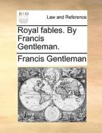 Royal Fables. By Francis Gentleman. di Francis Gentleman edito da Gale Ecco, Print Editions
