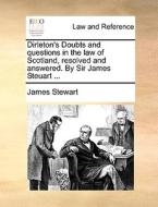 Dirleton's Doubts And Questions In The Law Of Scotland, Resolved And Answered. By Sir James Steuart ... di James Stewart edito da Gale Ecco, Print Editions