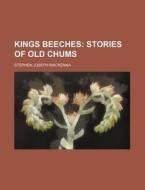 Kings Beeches; Stories Of Old Chums di Stephen Joseph MacKenna edito da Rarebooksclub.com