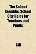 The School Republic, School City Helps F di Gill edito da General Books