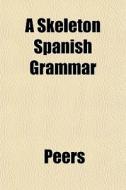 A Skeleton Spanish Grammar di Peers edito da General Books