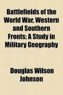 Battlefields Of The World War, Western A di Douglas Wilson Johnson edito da General Books