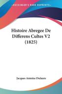 Histoire Abregee de Differens Cultes V2 (1825) di Jacques Antoine Dulaure edito da Kessinger Publishing