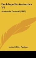 Enciclopedia Anatomica V4: Anatomia General (1843) di E. Hijos Publ Jordan E. Hijos Publisher, Jordan E. Hijos Publisher edito da Kessinger Publishing