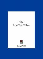 The Lost Ten Tribes di Joseph Wild edito da Kessinger Publishing