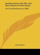 Jonathan Jackson, His Wife, and Many Members of His Family: Notes and Reminiscences (1866) di James Jackson edito da Kessinger Publishing
